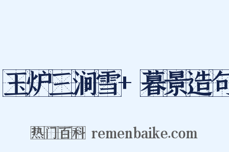 玉炉三涧雪+暮景造句是什么意思的图片